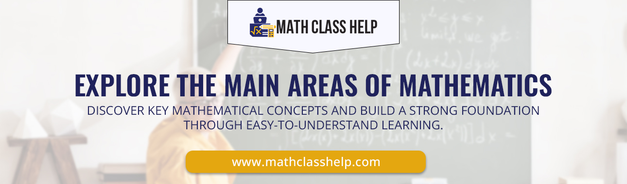 EXPLORE THE MAIN AREAS OF MATHEMATICS