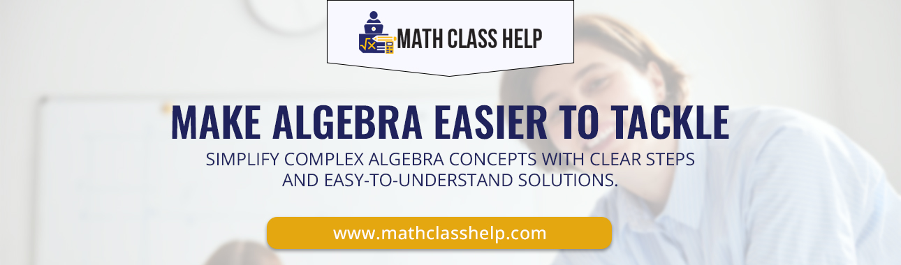 MAKE ALGEBRA EASIER TO TACKLE