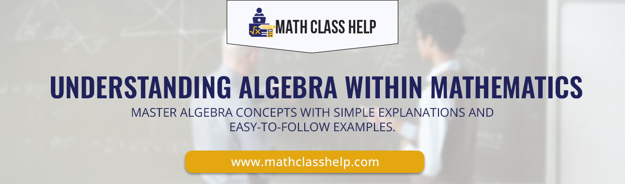 UNDERSTANDING ALGEBRA WITHIN MATHEMATICS